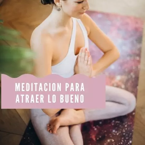 Meditacion Para Atraer Lo Bueno